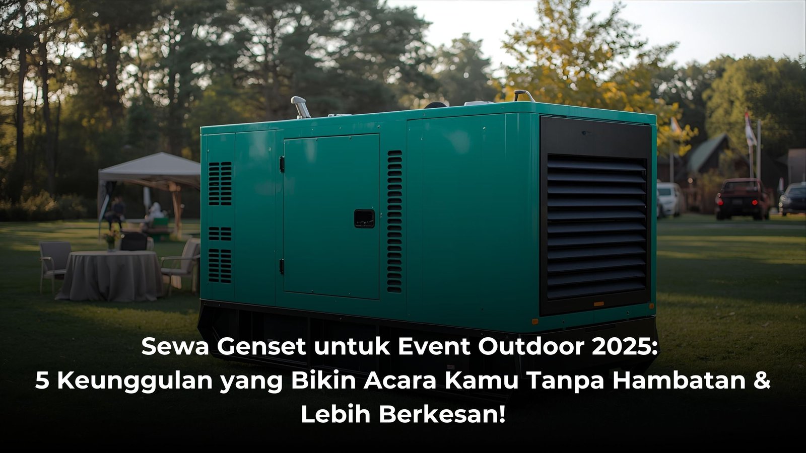 Sewa Genset untuk Event Outdoor 2025 5 Keunggulan yang Bikin Acara Kamu Tanpa Hambatan & Lebih Berkesan!