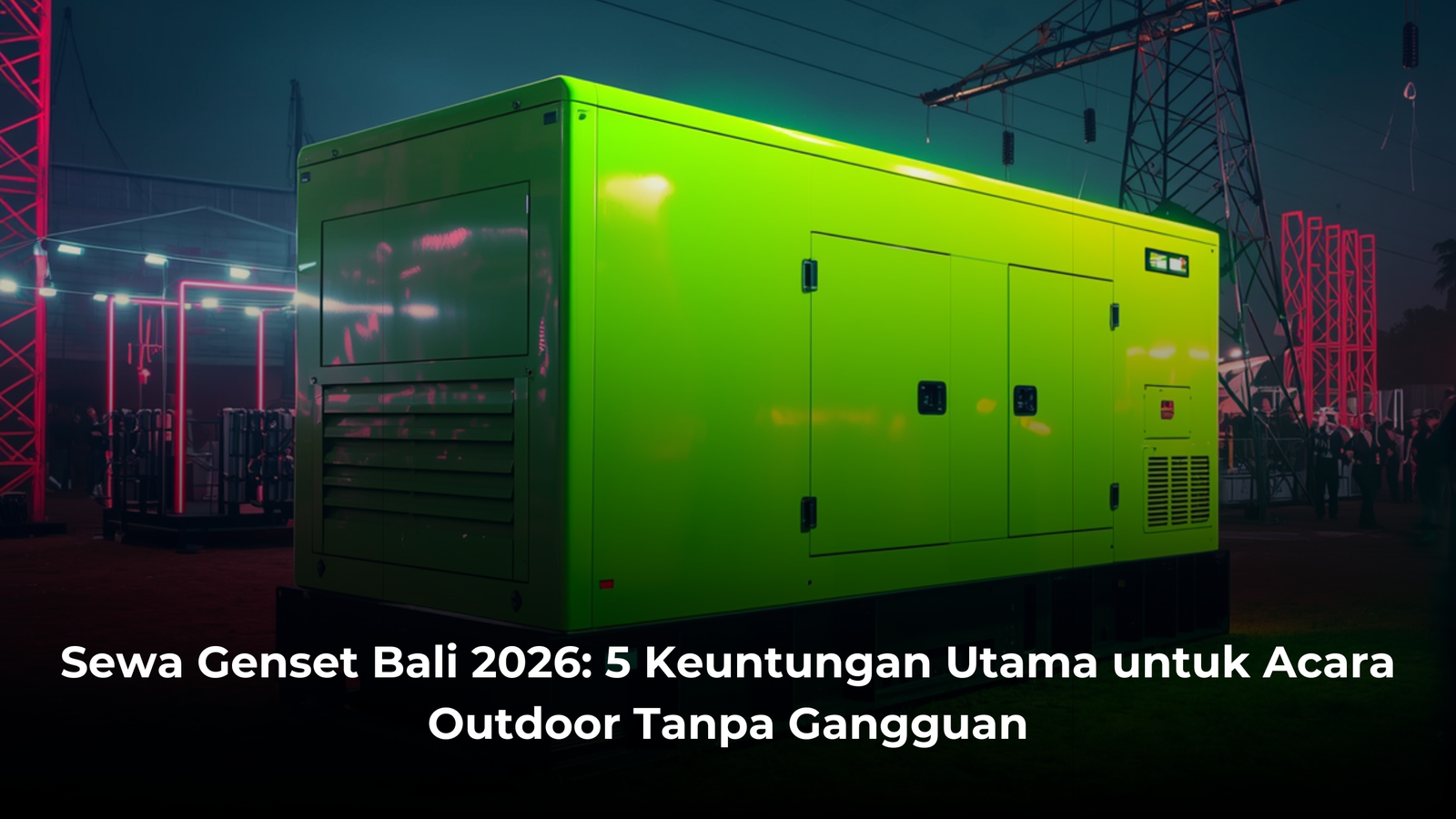 Sewa Genset Bali 2026: 5 Keuntungan Utama untuk Acara Outdoor Tanpa Gangguan